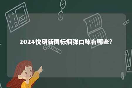 2024悦刻新国标烟弹口味有哪些？ 